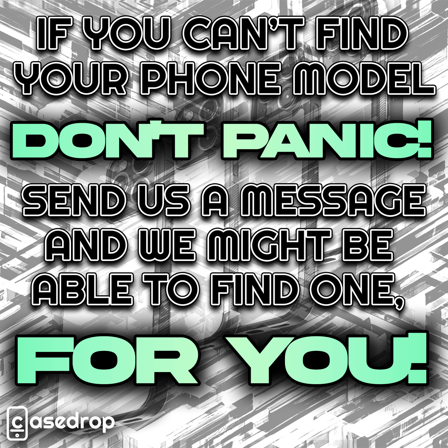 case drop message to get in contact if you can't find your phone model