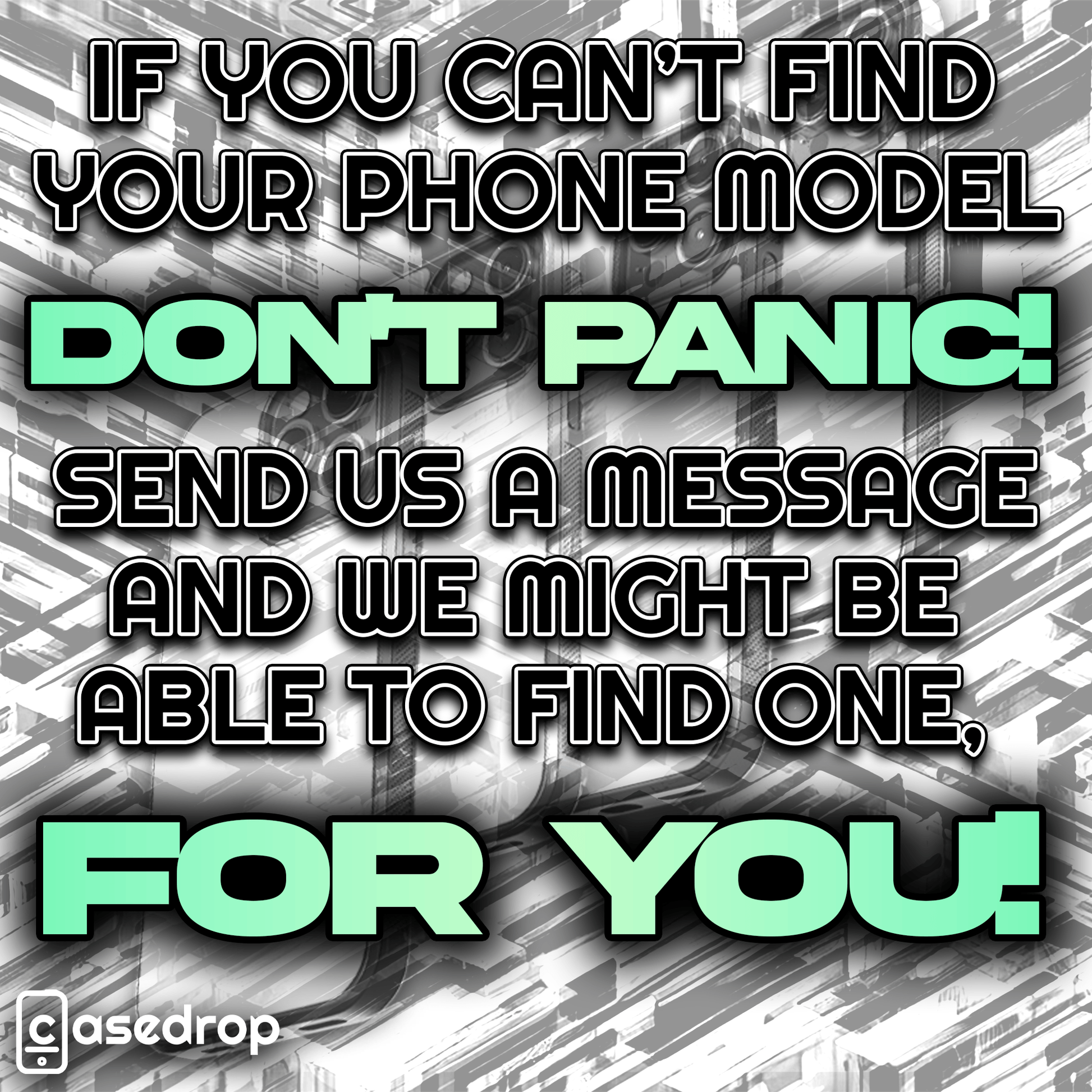 case drop message to get in contact if you can't find your phone model